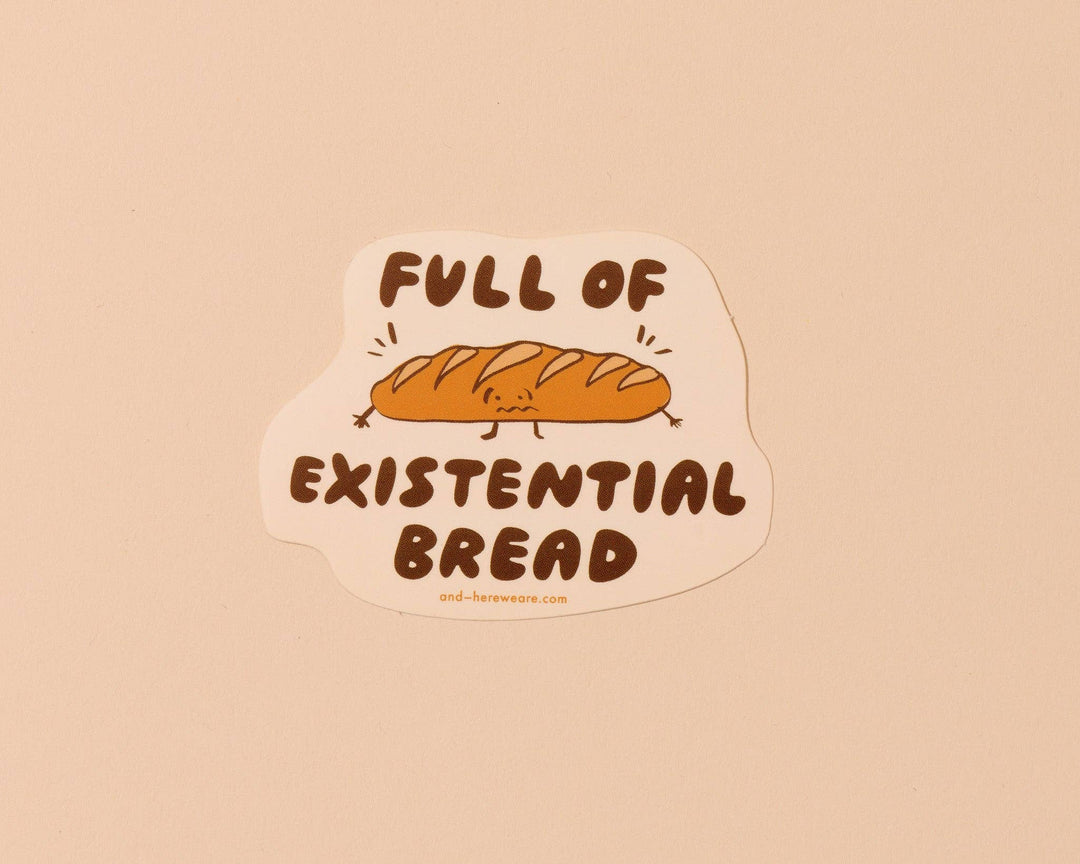 And Here We Are - Vinyl Sticker—Existential Bread (Comfort Food, Anxiety)