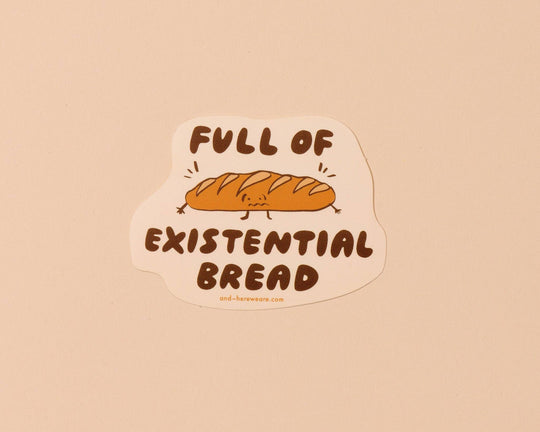 And Here We Are - Vinyl Sticker—Existential Bread (Comfort Food, Anxiety)