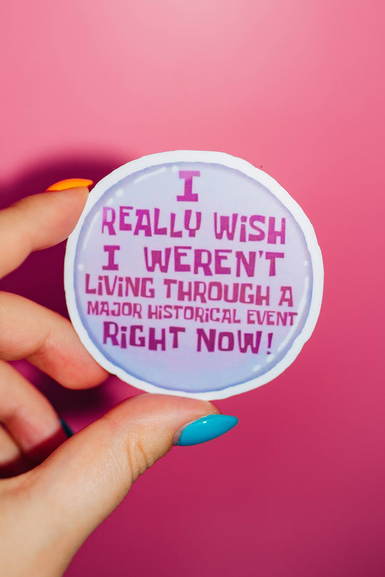 ShopSourSweetener - I Wish I Weren't Living Through A Historical Event Sticker