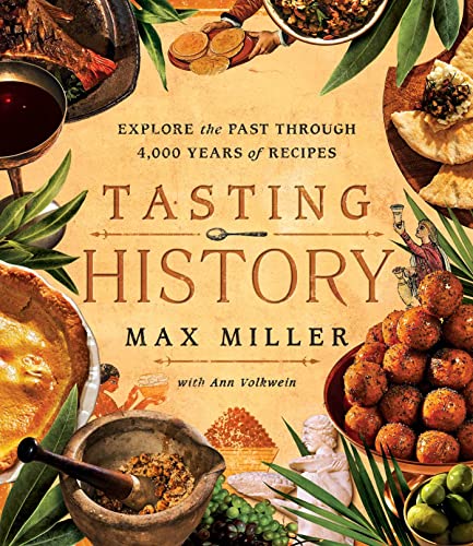 Tasting History: Explore the Past through 4,000 Years of Recipes (A Cookbook)- by Max Miller