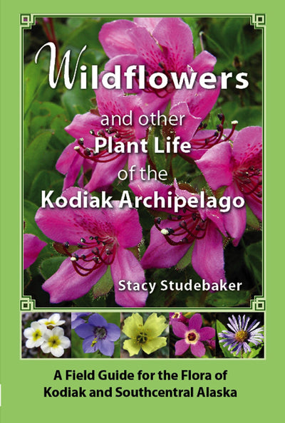 Wildflowers And Other Plant Life Of The Kodiak Archipelago By Stacy Studebaker